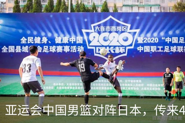 亚运会中国男篮对阵日本，传来4好消息和2坏消息，男篮赢球有戏